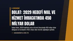 Bolat: 2029 Hedefi Mal ve Hizmet İhracatında 450 Milyar Dolar