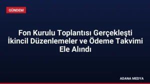 Fon Kurulu Toplantısı Gerçekleşti İkincil Düzenlemeler ve Ödeme Takvimi Ele Alındı