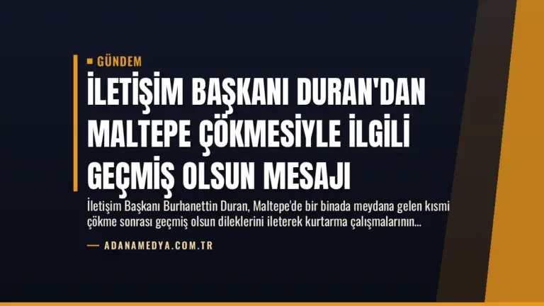 İletişim Başkanı Duran’dan Maltepe Çökmesiyle İlgili Geçmiş Olsun Mesajı
