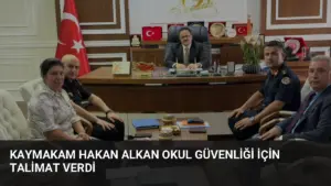 Kaymakam Hakan ALKAN okul güvenliği için talimat verdi