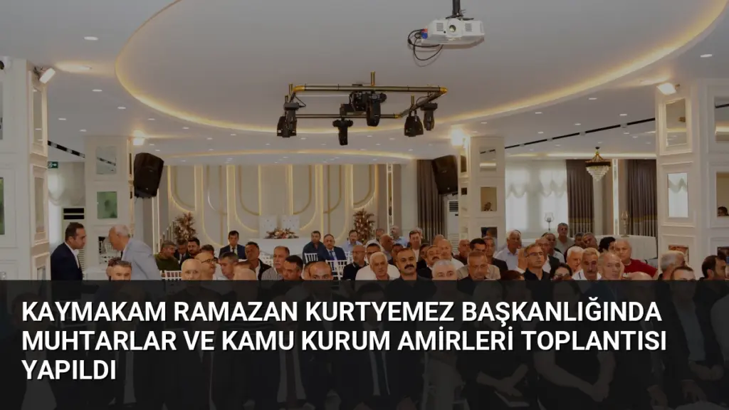 Kaymakam Ramazan Kurtyemez Başkanlığında Muhtarlar ve Kamu Kurum Amirleri Toplantısı Yapıldı