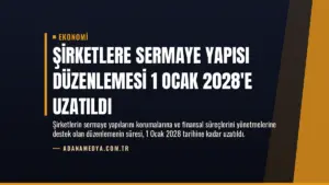 Şirketlere Sermaye Yapısı Düzenlemesi 1 Ocak 2028’e Uzatıldı