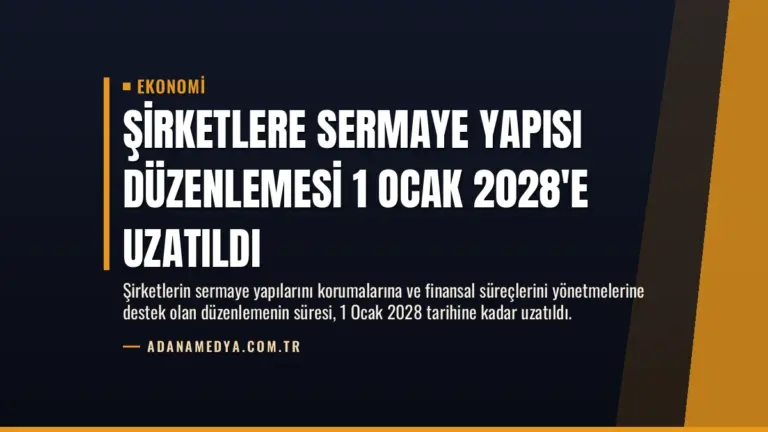 Şirketlere Sermaye Yapısı Düzenlemesi 1 Ocak 2028’e Uzatıldı