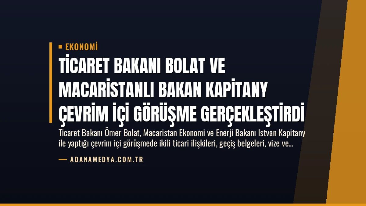Ticaret Bakanı Bolat ve Macaristanlı Bakan Kapitany Çevrim İçi Görüşme Gerçekleştirdi