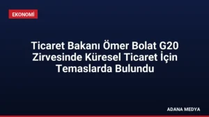 Ticaret Bakanı Ömer Bolat G20 Zirvesinde Küresel Ticaret İçin Temaslarda Bulundu