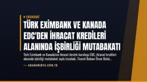 Türk Eximbank ve Kanada EDC'den İhracat Kredileri Alanında İşbirliği Mutabakatı